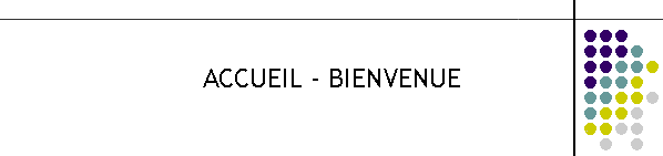 ACCUEIL - BIENVENUE